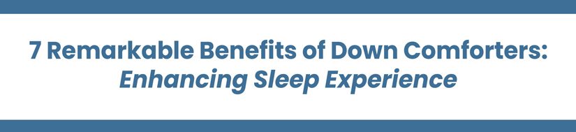 7 Remarkable Benefits of Down Comforters: Enhancing Sleep Experience
